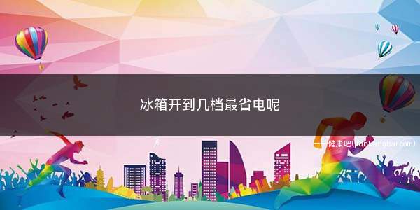 冰箱开到几档最省电呢(冰箱档位调至1挡最省电)