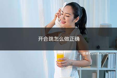 开合跳怎么做正确(开合跳的注意事项)