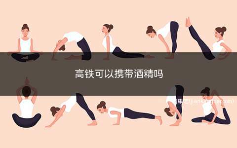 高铁可以携带酒精吗(酒精喷雾、酒精湿巾需要密封完好才可以)