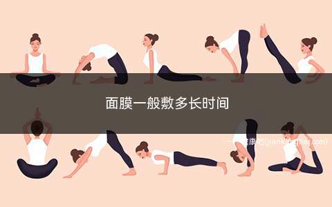 面膜一般敷多长时间(面膜15分钟左右比较好)