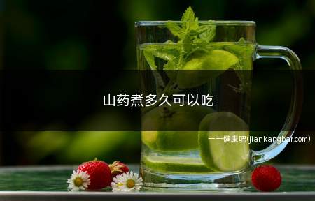山药煮多久可以吃(煮山药时间是看山药的状态来确定的)