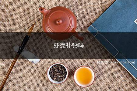 虾壳补钙吗(直接食用并不能补钙)
