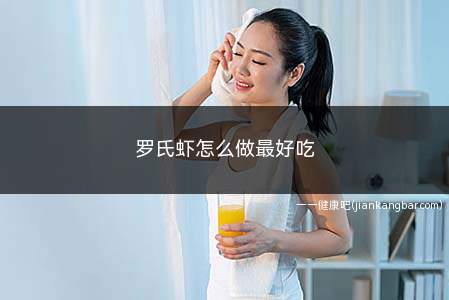 罗氏虾怎么做最好吃(罗氏虾清蒸能最大程度保证)