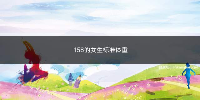 158的女生标准体重(158的女生标准体重在多少)