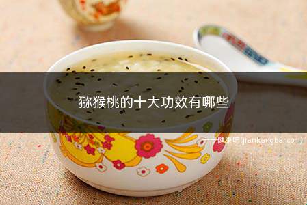 猕猴桃的十大功效有哪些(猕猴桃的10种食用方法)
