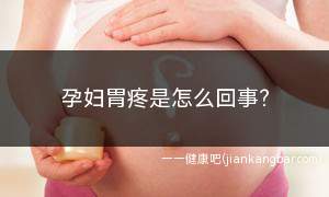 孕妇胃疼是怎么回事(孕妇胃疼是怎么回事啊)