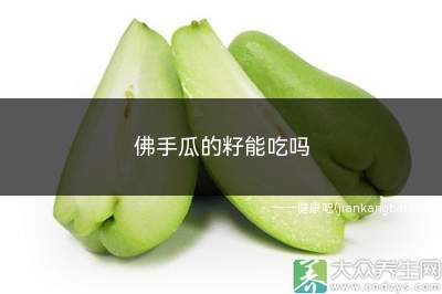 佛手瓜的籽能吃吗(佛手瓜里面的籽为什么不能吃)
