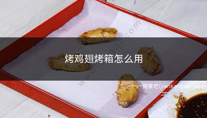 烤鸡翅烤箱怎么用(怎么在烤箱烤鸡翅)