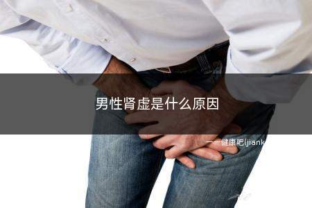 男性肾虚是什么原因(频繁抽烟喝酒导致肾虚)