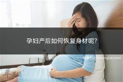 孕妇产后如何恢复身材(给孩子喂母乳有利于产后恢复身材)