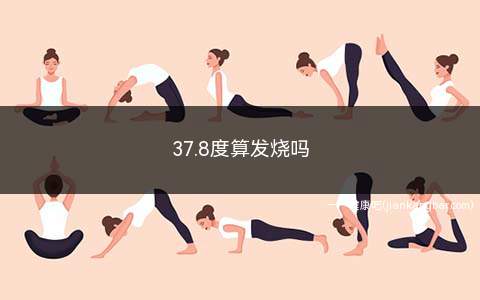 37.8度算发烧吗(37)