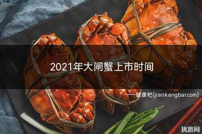 2021年大闸蟹上市时间(2021年阳澄湖大闸蟹价格表)