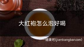 大红袍怎么泡好喝(武夷岩茶可以冲泡六次以上)