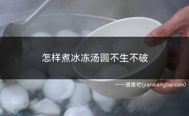 怎样煮冰冻汤圆不生不破(如何防止汤圆间粘连破裂)