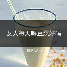 女人每天喝豆浆好吗(适合天天喝豆浆吗)