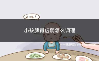 小孩脾胃虚弱怎么调理最快最好(小孩脾胃虚弱怎么调理)