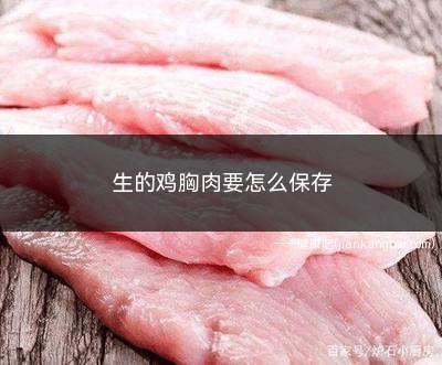 生的鸡胸肉要怎么保存(冷冻室里冷冻保存需要多长时间)