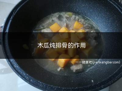 木瓜炖排骨的作用(木瓜炖排骨的作用与功效)