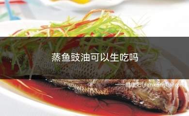 蒸鱼豉油可以生吃吗(蒸鱼豉油可以直接生吃吗)