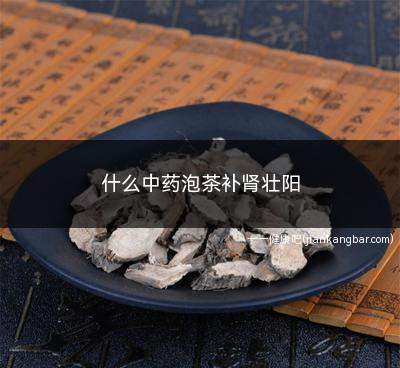 什么中药泡茶补肾壮阳(锁阳桑葚泡茶补肾固精药物)