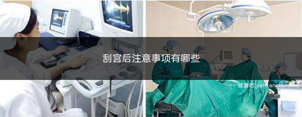 刮宫后注意事项有哪些(刮宫术后子宫需要一个月左右复原)