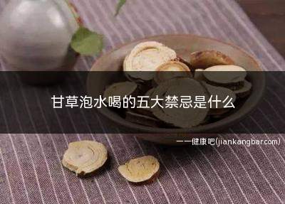 甘草泡水喝的五大禁忌是什么(过量服用甘草会出现诸多危害)