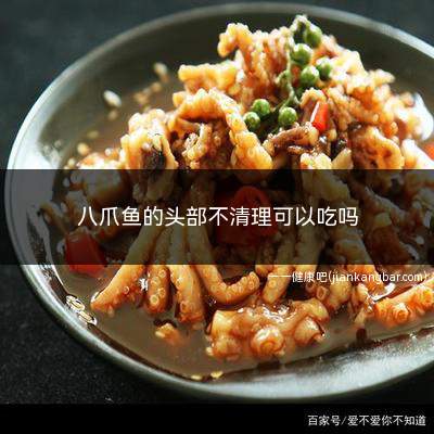 八爪鱼的头部不清理可以吃吗(八爪鱼的头部不清理是可以吃的)