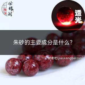 朱砂的主要成分是什么(朱砂的主要成分是什么东西)