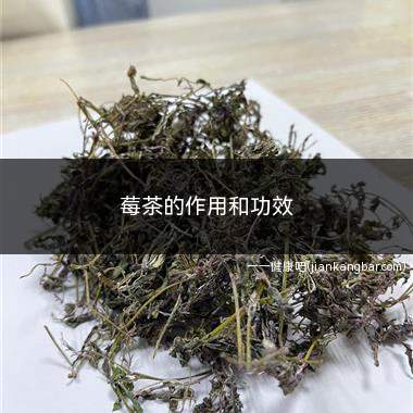 莓茶的作用和功效(莓茶有调节血脂和血糖、降血压、软化血管以及清热解毒、镇痛消肿)