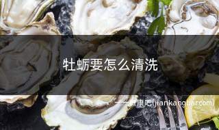 牡蛎要怎么清洗(牡蛎的正确使用方法)