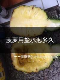 菠萝用盐水泡多久(菠萝用盐水泡多久最合适)