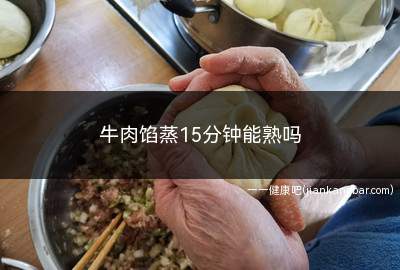 牛肉馅蒸15分钟能熟吗(牛肉馅蒸多少分钟能熟)