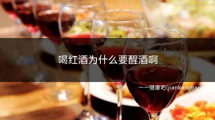 喝红酒为什么要醒酒啊(红葡萄酒改善口感和去除沉淀)