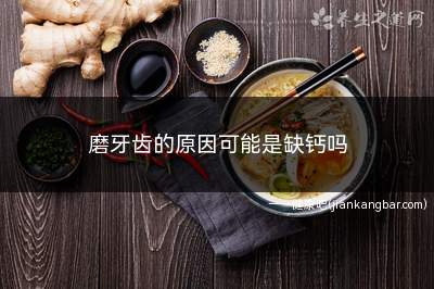磨牙是什么原因引起的是缺钙吗(磨牙齿的原因)