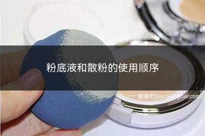 粉底液和散粉的使用顺序(粉底液属于底妆产品吗)