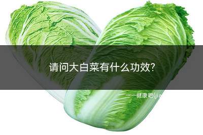 请问大白菜有什么功效(大白菜有什么功效作用)