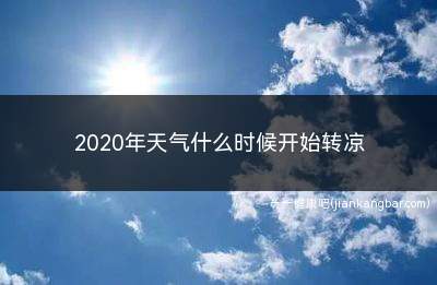 2020年天气什么时候开始转凉(白露节气后天气开始转凉)