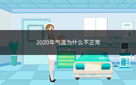 2020年气温为什么不正常(2020年气温偏低怎么回事)