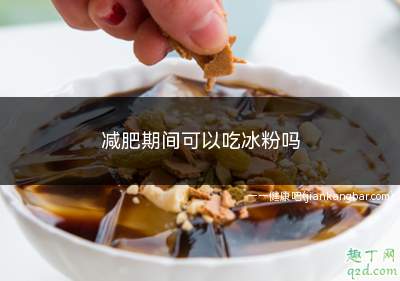 减肥期间可以吃冰粉吗(减肥可以吃冰粉吗)