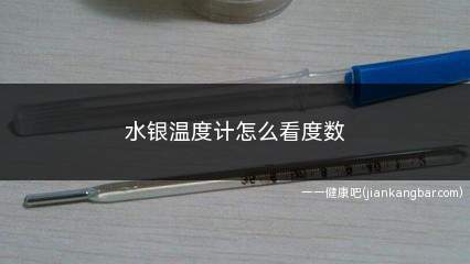 水银温度计怎么看度数(水银温度计怎么看度数要测多久)